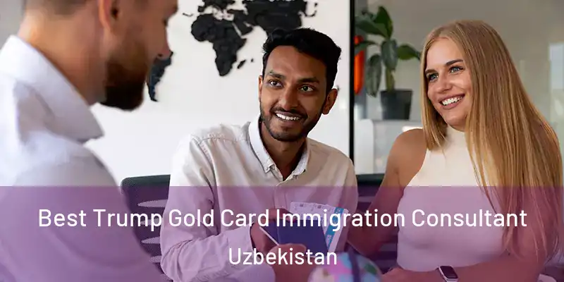  Best Trump Gold Card Immigration Consultant Uzbekistan