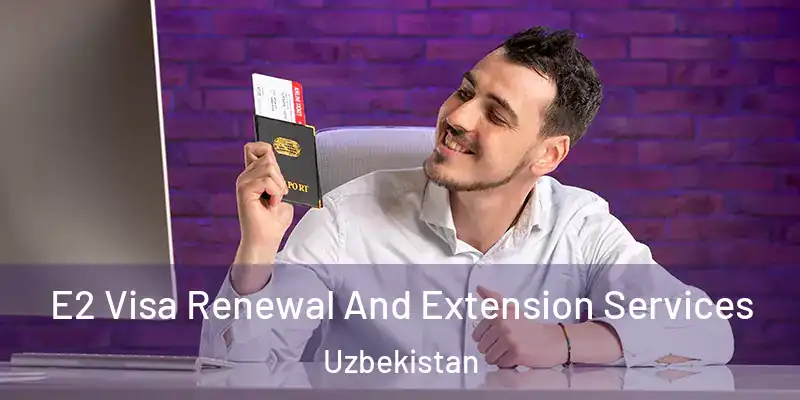  E2 Visa Renewal And Extension Services Uzbekistan
