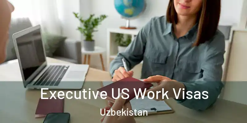  Executive US Work Visas Uzbekistan