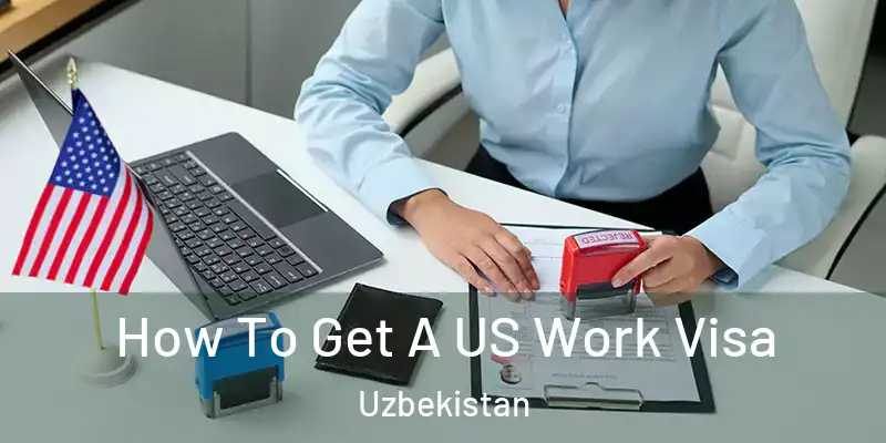  How To Get A US Work Visa Uzbekistan